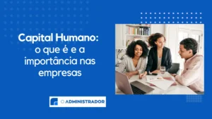 Capital Humano: o que é e a importância nas empresas