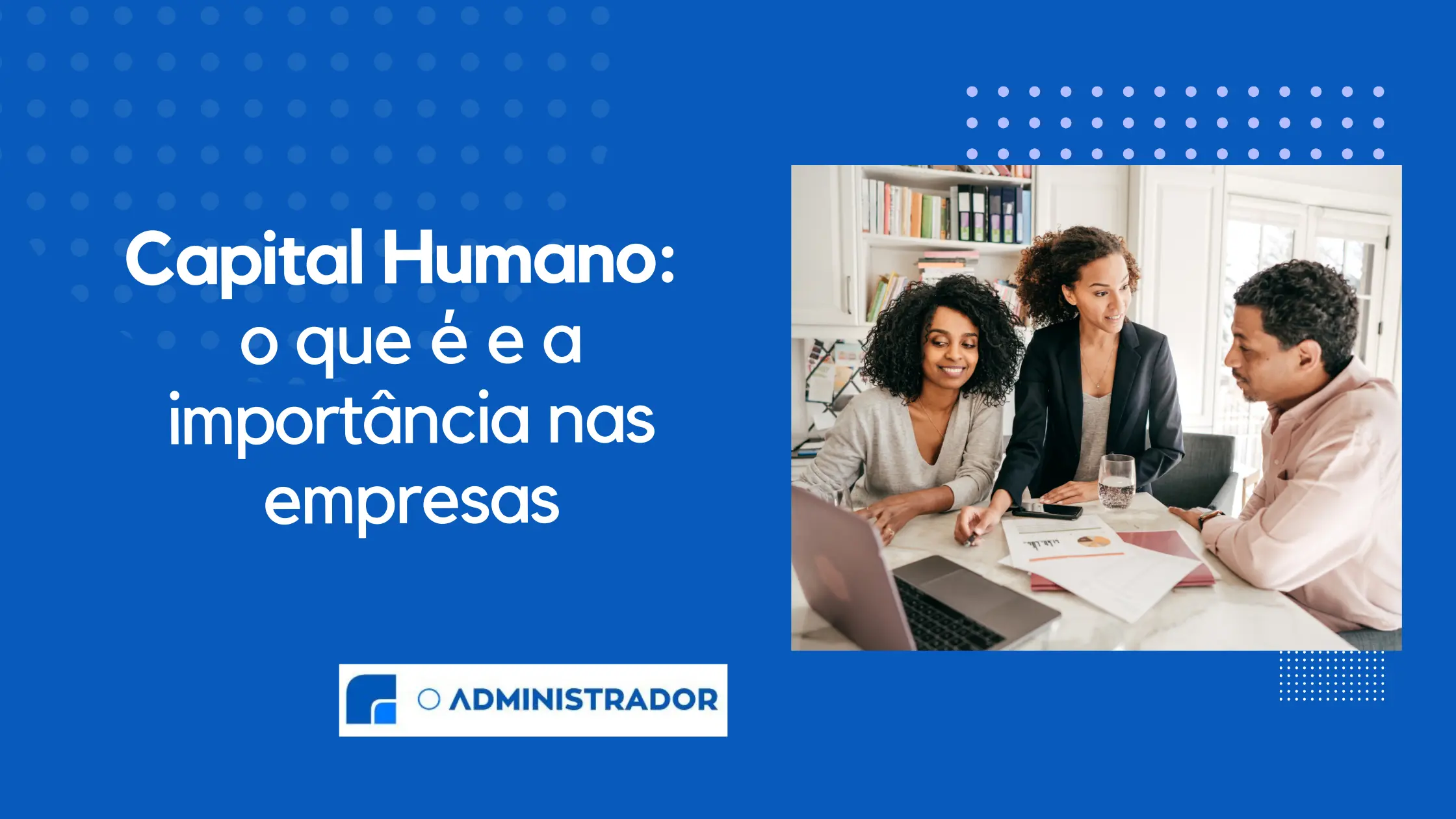 Capital Humano: o que é e a importância nas empresas