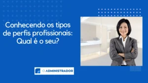 Conhecendo os tipos de perfis profissionais: Qual é o seu?