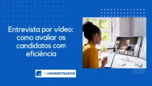 Entrevista por vídeo: como avaliar os candidatos com eficiência
