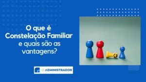 O que é Constelação Familiar e quais são as vantagens?