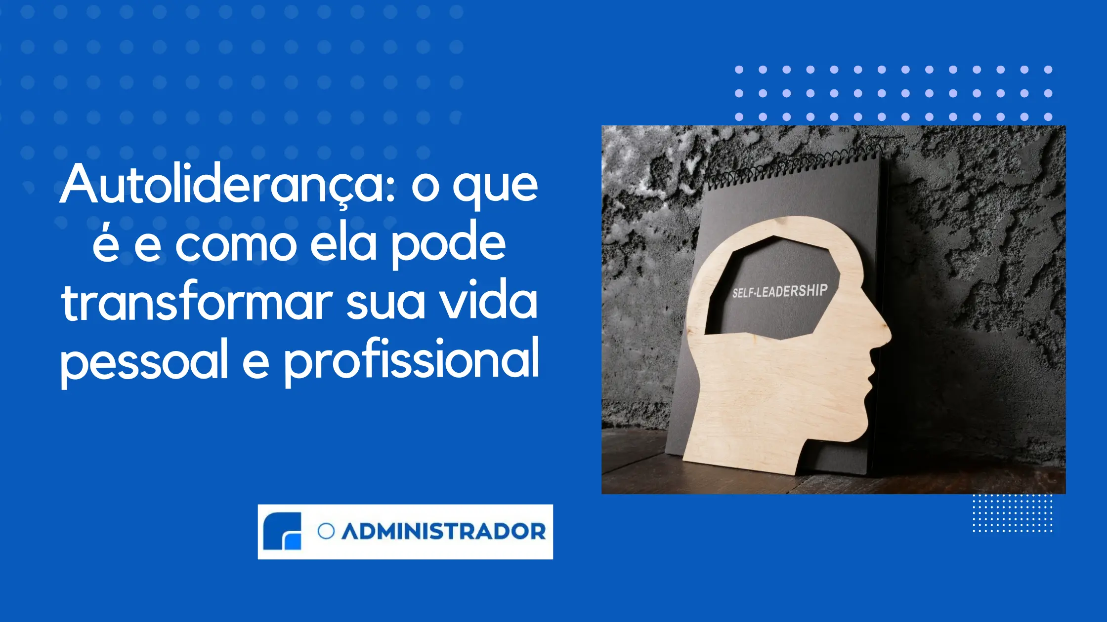 Autoliderança: o que é e como ela pode transformar sua vida pessoal e profissional