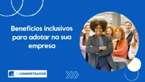 Benefícios inclusivos para adotar na sua empresa
