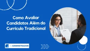 Como Avaliar Candidatos Além do Currículo Tradicional