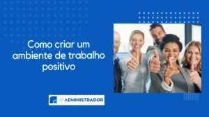 Como criar um ambiente de trabalho positivo