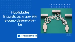 Habilidades Linguísticas: O Que São e Como Desenvolvê-las