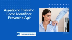Assédio no Trabalho: Como Identificar, Prevenir e Agir