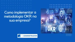 Como implementar a metodologia OKR na sua empresa?