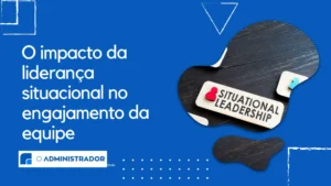 O impacto da liderança situacional no engajamento da equipe