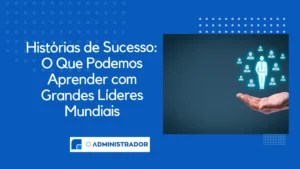 Histórias de Sucesso: O Que Podemos Aprender com Grandes Líderes Mundiais
