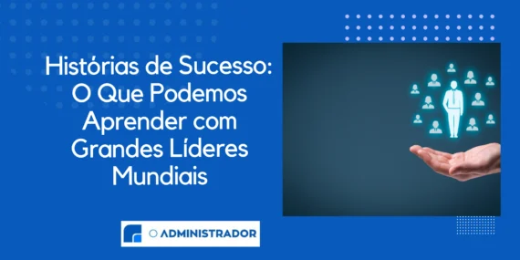 Histórias de Sucesso: O Que Podemos Aprender com Grandes Líderes Mundiais