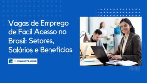 Vagas de Emprego de Fácil Acesso no Brasil: Setores, Salários e Benefícios