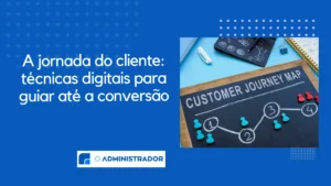 A jornada do cliente: técnicas digitais para guiar até a conversão