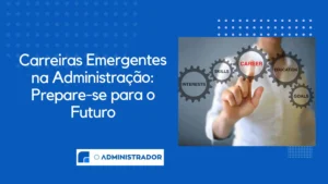 Carreiras Emergentes na Administração: Prepare-se para o Futuro