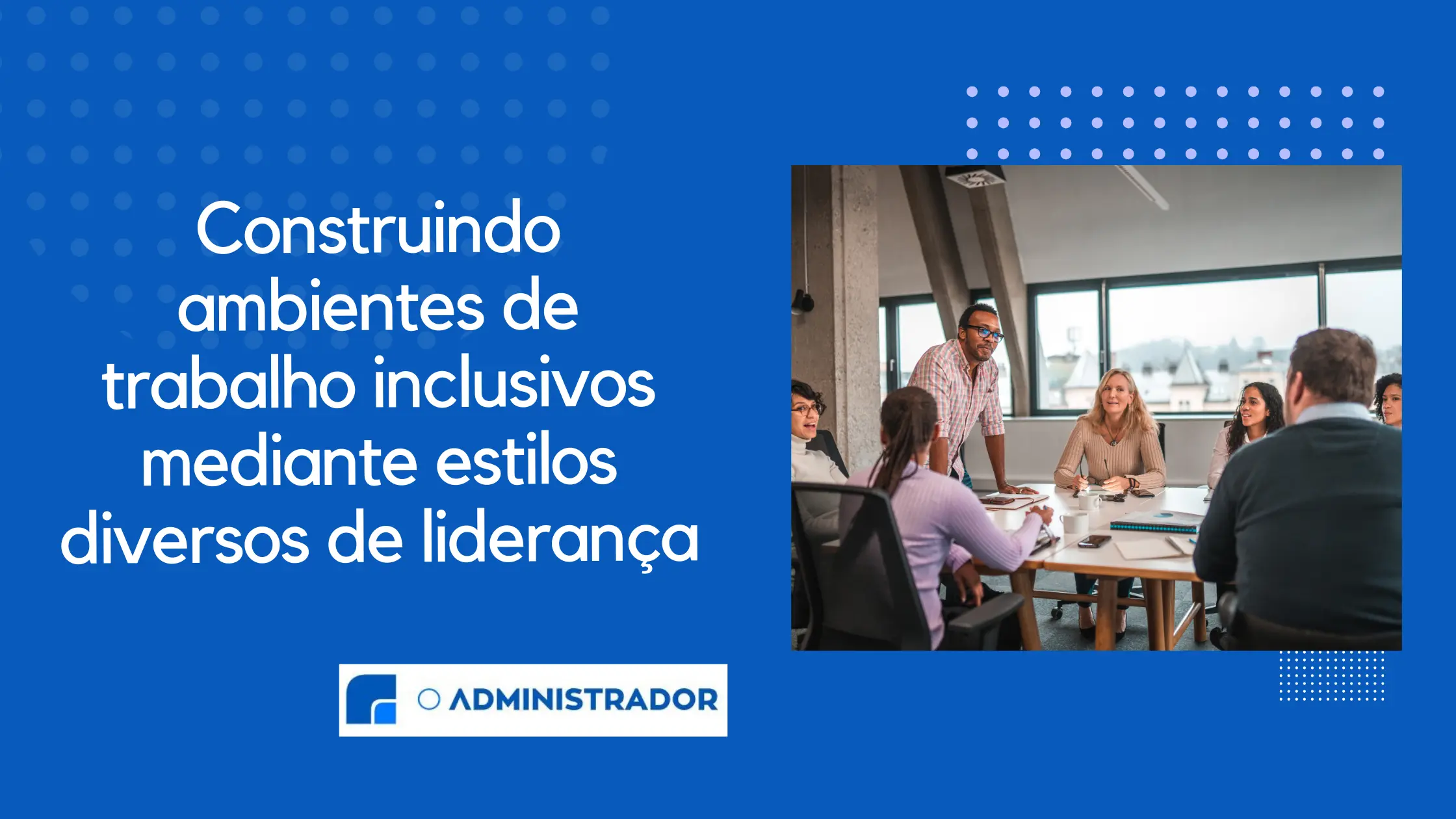 Construindo ambientes de trabalho inclusivos mediante estilos diversos de liderança