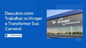 Descubra como Trabalhar no Kroger e Transformar Sua Carreira!