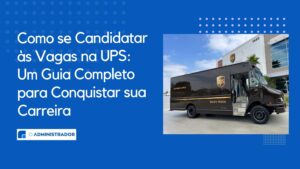 Como se Candidatar às Vagas na UPS: Um Guia Completo para Conquistar sua Carreira