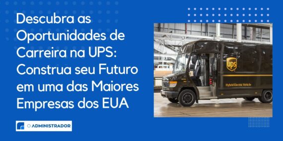 Descubra as Oportunidades de Carreira na UPS: Construa seu Futuro em uma das Maiores Empresas dos EUA