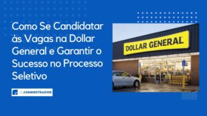 Como Se Candidatar às Vagas na Dollar General e Garantir o Sucesso no Processo Seletivo