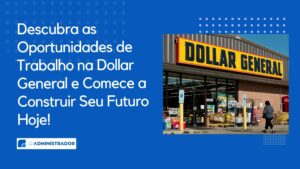 Descubra as Oportunidades de Trabalho na Dollar General e Comece a Construir Seu Futuro Hoje!