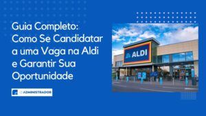 Guia Completo: Como Se Candidatar a uma Vaga na Aldi e Garantir Sua Oportunidade