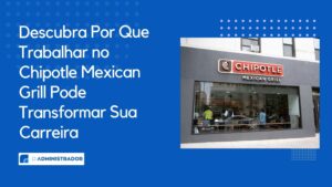Descubra Por Que Trabalhar no Chipotle Mexican Grill Pode Transformar Sua Carreira