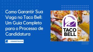 Como Garantir Sua Vaga no Taco Bell: Um Guia Completo para o Processo de Candidatura