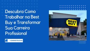 Descubra Como Trabalhar na Best Buy e Transformar Sua Carreira Profissional