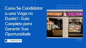 Como Se Candidatar a uma Vaga no Dunkin’: Guia Completo para Garantir Sua Oportunidade