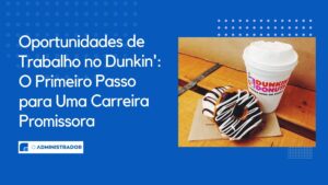 Oportunidades de Trabalho no Dunkin’: O Primeiro Passo para Uma Carreira Promissora