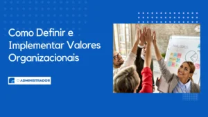 Como Definir e Implementar Valores Organizacionais