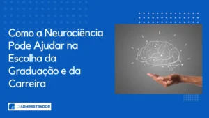 Como a Neurociência Pode Ajudar na Escolha da Graduação e da Carreira