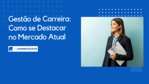 Gestão de Carreira: Como se Destacar no Mercado Atual