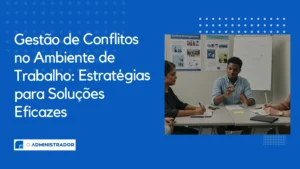 Gestão de Conflitos no Ambiente de Trabalho: Estratégias para Soluções Eficazes