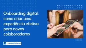 Onboarding digital: como criar uma experiência efetiva para novos colaboradores