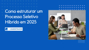 Como estruturar um Processo Seletivo Híbrido em 2025