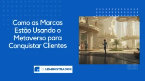 Como as Marcas Estão Usando o Metaverso para Conquistar Clientes