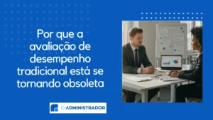 Por que a avaliação de desempenho tradicional está se tornando obsoleta