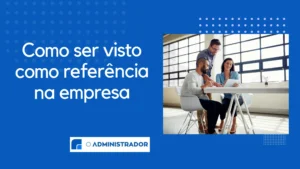 Como ser visto como referência na empresa