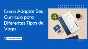 Como Adaptar Seu Currículo para Diferentes Tipos de Vaga