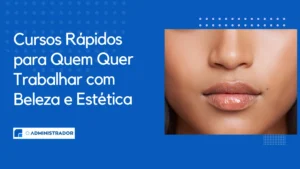Cursos Rápidos para Quem Quer Trabalhar com Beleza e Estética
