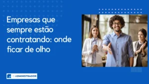 Empresas que sempre estão contratando no Brasil: onde ficar de olho